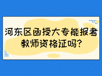 河東區函授大專能報考教師資格證嗎