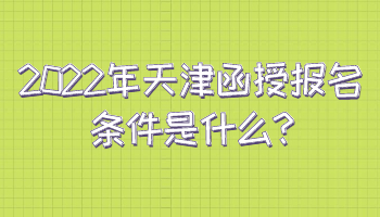 2022年天津函授報名條件是什么
