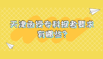 天津函授專科報考要求有哪些