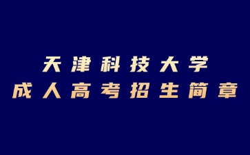 2024年天津科技大學成人高考招生簡章