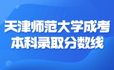 2024年天津師范大學成考本科錄取分數線是多少？