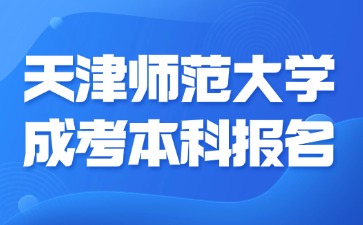 2024年天津師范大學成考本科報名要準備哪些材料？